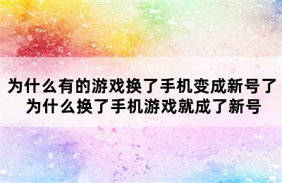 为什么有的游戏换了手机变成新号了 为什么换了手机游戏就成了新号